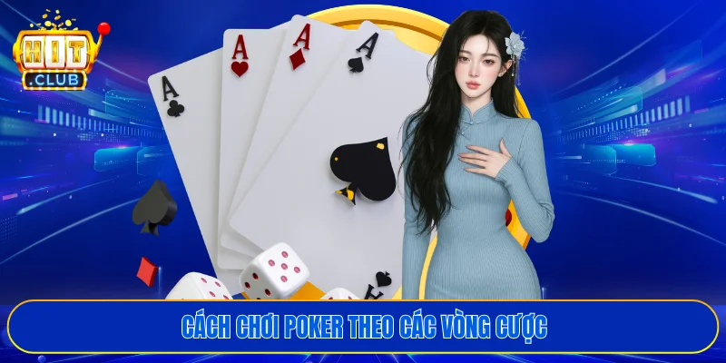 Cách chơi Poker theo các vòng cược
