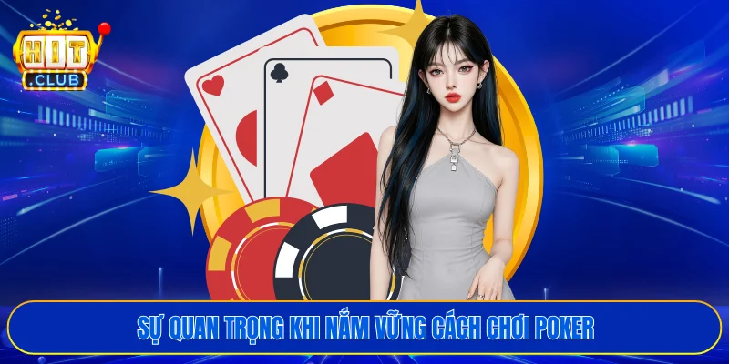 Sự quan trọng khi nắm vững cách chơi Poker