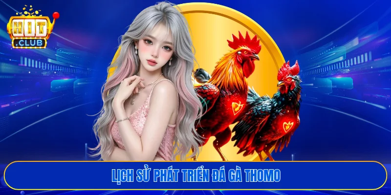 Lịch sử phát triển đá gà Thomo