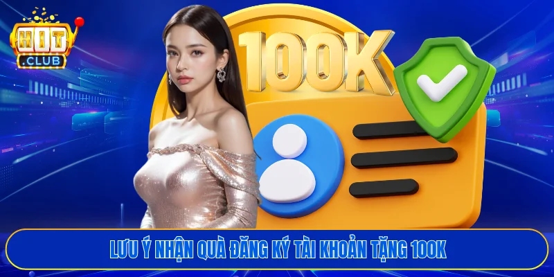 Lưu ý nhận quà đăng ký tài khoản tặng 100K