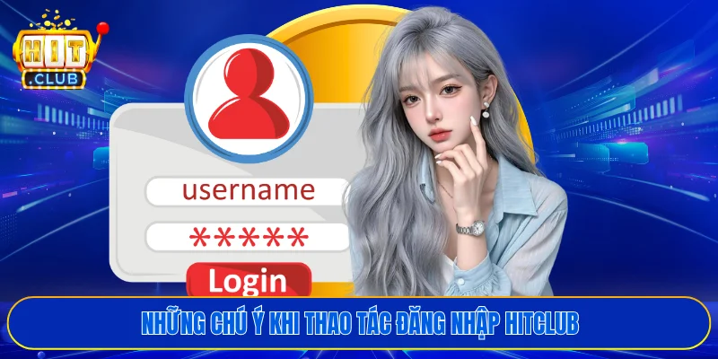 Những chú ý khi thao tác đăng nhập HITCLUB