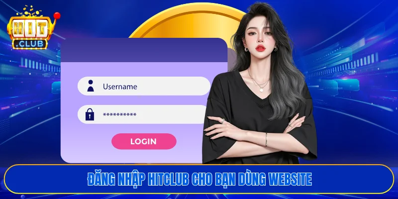 Đăng nhập HITCLUB cho bạn dùng website