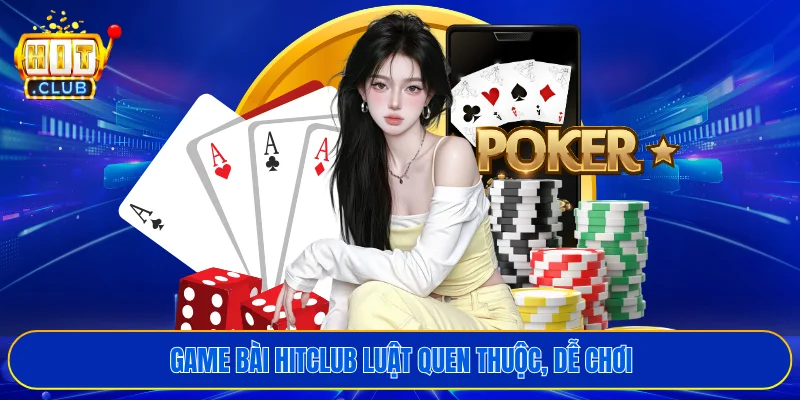 Game bài HITCLUB luật quen thuộc, dễ chơi