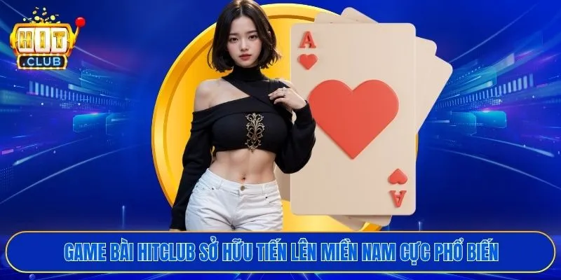 Game bài HITCLUB sở hữu tiến lên miền Nam cực phổ biến