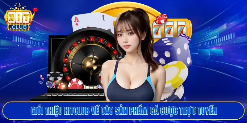 Giới thiệu HITCLUB về các sản phẩm cá cược trực tuyến