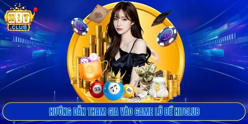 Hướng dẫn tham gia vào game lô đề HITCLUB