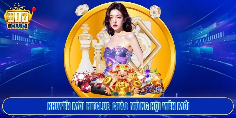 Khuyến mãi HITCLUB chào mừng hội viên mới