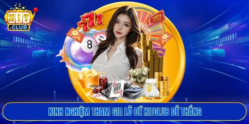 Kinh nghiệm tham gia lô đề HITCLUB dễ thắng