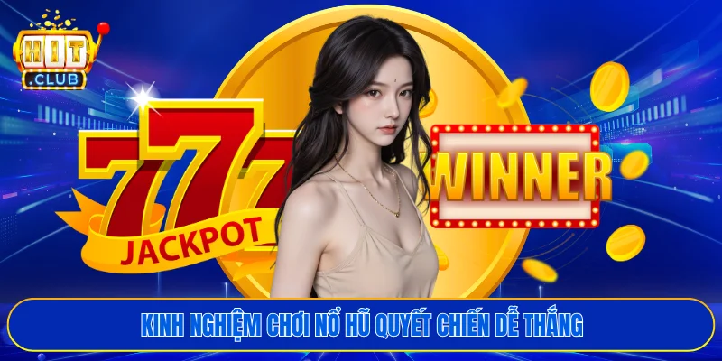 Kinh nghiệm chơi nổ hũ quyết chiến dễ thắng