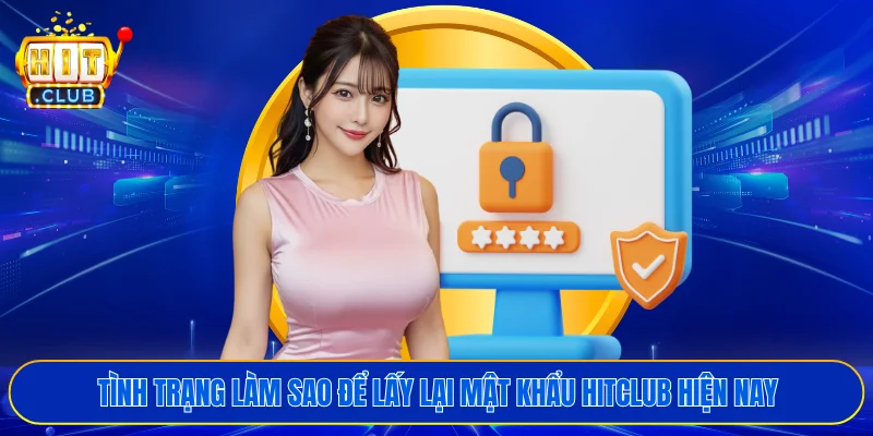 Tình trạng làm sao để lấy lại mật khẩu HITCLUB hiện nay