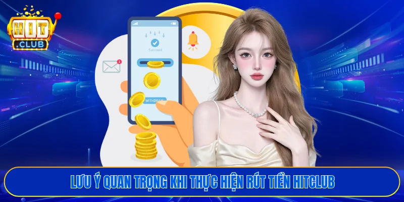 Lưu ý quan trọng khi thực hiện rút tiền HITCLUB