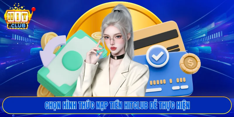 Chọn hình thức nạp tiền HITCLUB dễ thực hiện