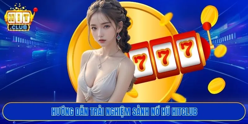Hướng dẫn trải nghiệm sảnh nổ hũ HITCLUB