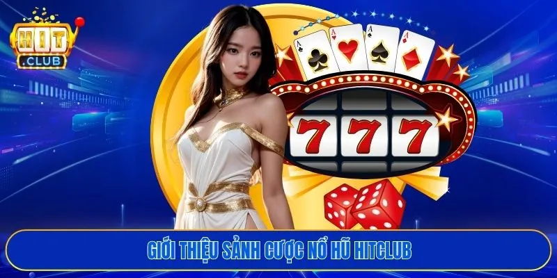 Giới thiệu sảnh cược nổ hũ HITCLUB