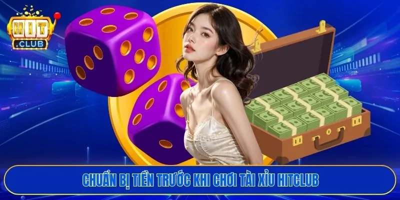 Chuẩn bị tiền trước khi chơi tài xỉu HITCLUB