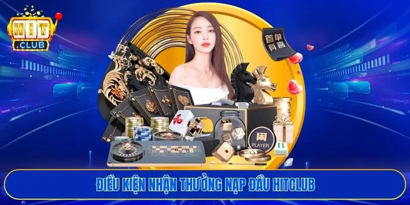 Điều kiện nhận thưởng nạp đầu HITCLUB