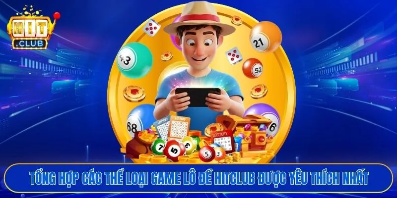 Tổng hợp các thể loại game lô đề HITCLUB được yêu thích nhất