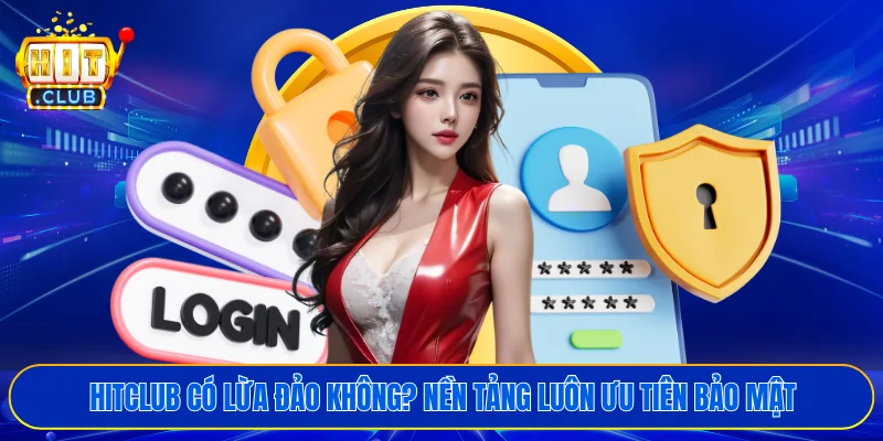 HITCLUB có lừa đảo không? Nền tảng luôn ưu tiên bảo mật